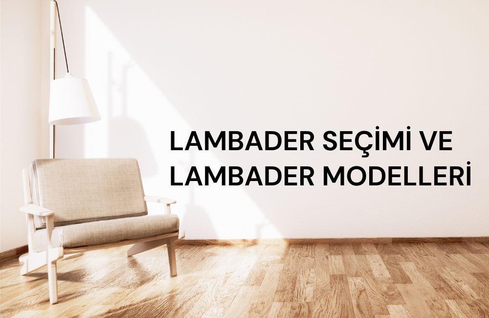 Lambader çeşitleri ve lambader seçimi yapmak