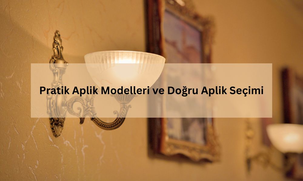 Pratik Aplik Modelleri ve Doğru Aplik Seçimi