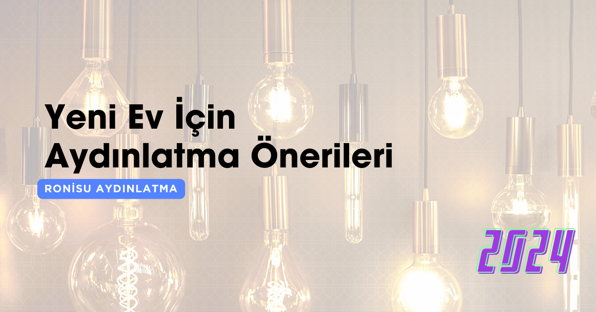 Yeni Ev İçin Aydınlatma Önerileri 2024